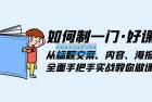     如何制一门 · 好课：从标题文案、内容、海报，全面手把手实战教你做课
