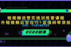     2022短视频运营实操训练营课程，提升短视频运营技巧+直播间带货技巧
