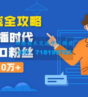 直播赚钱全攻略：全民直播时代，0基础0粉丝如何月入10万+（全套课程）