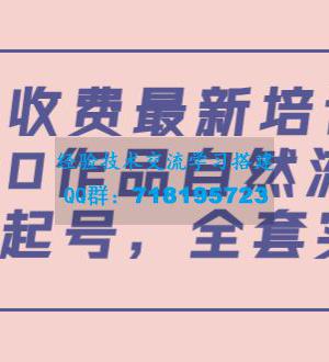 某最新收费培训内容：零粉零作品自然流量+正价起号，全套实操课