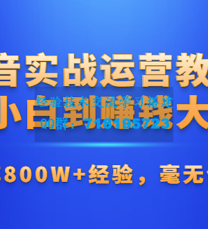 抖音实战运营教程：从小白到赚钱大神，斗音矩阵800W+经验，毫无保留分享