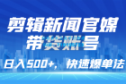     新闻官媒带货账号剪辑，每日销售额超过500，快速爆单策略，简单易学
