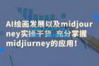     AI 绘画发展以及 Midiourney 实操干货：充分掌握 Midiourney 的应用
