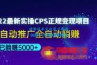     2022最新实操CPS正规变现项目，全自动推广全自动躺赚，已躺赚5000+
