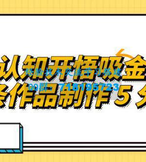 认知开悟吸金，单条作品制作 5 分钟，单日变现超五百，月入过万的蓝海项目