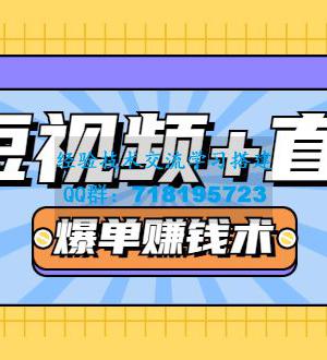 短视频+直播爆单赚钱术，0基础0粉丝 当天开播当天赚 月赚2万（附资料包）