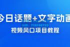     最新今日话题+文字动画视频风口项目教程，单条作品百万流量，月入过万
