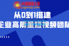     老板必学12节课，教你从0到1搭建企业高质量短视频团队，解决你的搭建难题
