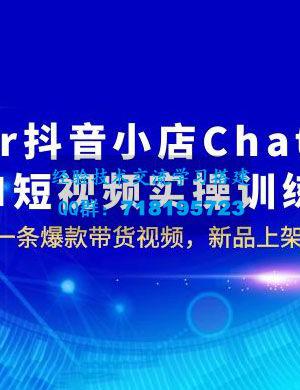 抖音小店 ChatGPT + AI 短视频实训 10 分钟做一条爆款带货视频 7 天引爆销量