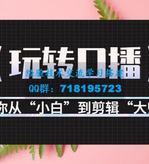 大佬教您玩转口播 月营业额700万+让你从“小白”到剪辑“大师”