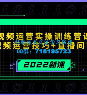 2022短视频运营实操训练营课程，提升短视频运营技巧+直播间带货技巧