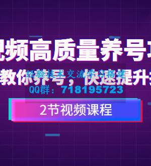 短视频高质量养号攻略：手把手教你养号，快速提升播放量（2节视频课）