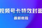     微信视频号新技术玩法 ，视频号卡封面教程及软件 市面所谓 2999
