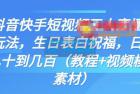     抖音快手短视频无人直播新玩法，生日表白祝福，日赚几十到几百（教程+视频模板素材）
