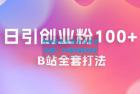     日引创业粉 100+ 的 b 站全套打法，截流+作品双管齐下
